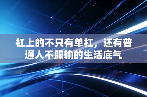 杠上的不只有单杠，还有普通人不服输的生活底气
