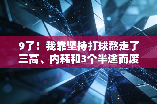9了！我靠坚持打球熬走了三高、内耗和3个半途而废的球搭子