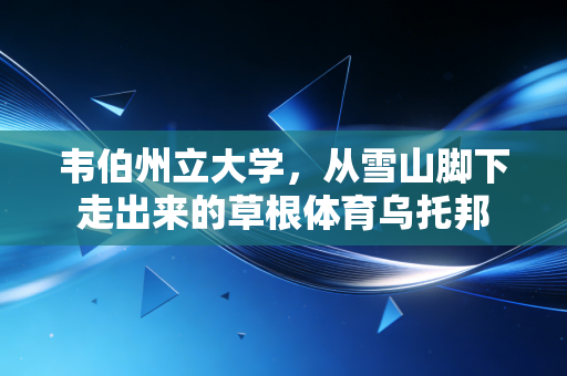 韦伯州立大学，从雪山脚下走出来的草根体育乌托邦