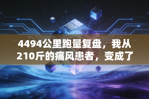 4494公里跑量复盘，我从210斤的痛风患者，变成了能站在全马起点的普通人
