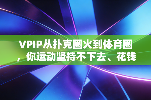 VPIP从扑克圈火到体育圈,你运动坚持不下去、花钱打水漂的病根在这 VPIP从扑克圈火到体育圈,你运动坚持不下去、花钱打水漂的病根在这