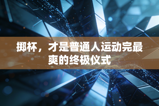 掷杯,才是普通人运动完最爽的终极仪式 掷杯,才是普通人运动完最爽的终极仪式