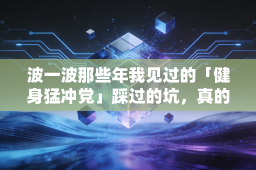 波一波那些年我见过的「健身猛冲党」踩过的坑,真的没人告诉你运动不是比谁更拼吗? 波一波那些年我见过的「健身猛冲党」踩过的坑,真的没人告诉你运动不是比谁更拼吗?