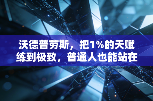 沃德普劳斯,把1%的天赋练到极致,普通人也能站在英超之巅 沃德普劳斯,把1%的天赋练到极致,普通人也能站在英超之巅