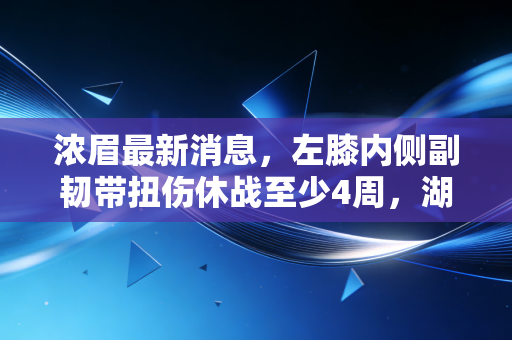 浓眉最新消息,左膝内侧副韧带扭伤休战至少4周,湖人本赛季的十字路口又到了? 浓眉最新消息,左膝内侧副韧带扭伤休战至少4周,湖人本赛季的十字路口又到了?