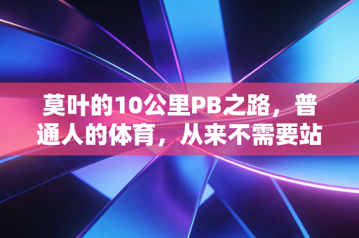 莫叶的10公里PB之路，普通人的体育，从来不需要站在领奖台