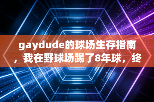 gaydude的球场生存指南，我在野球场踢了8年球，终于敢把彩虹护腕戴在左手腕上