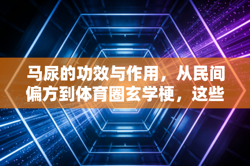 马尿的功效与作用,从民间偏方到体育圈玄学梗,这些年我们交过的智商税该停了 马尿的功效与作用,从民间偏方到体育圈玄学梗,这些年我们交过的智商税该停了