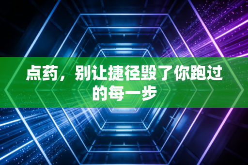 点药,别让捷径毁了你跑过的每一步 点药,别让捷径毁了你跑过的每一步