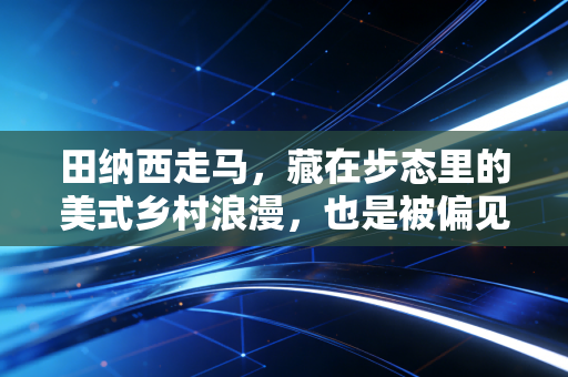 田纳西走马,藏在步态里的美式乡村浪漫,也是被偏见裹挟的马背竞技明珠 田纳西走马,藏在步态里的美式乡村浪漫,也是被偏见裹挟的马背竞技明珠
