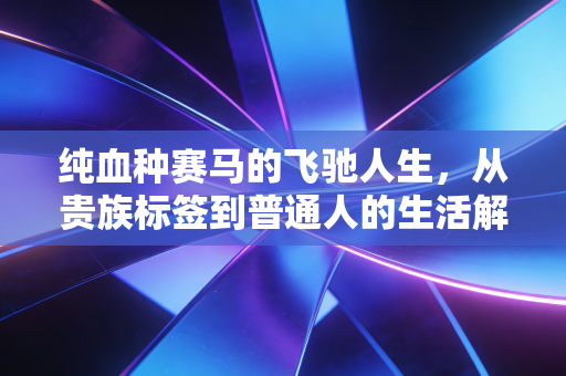 纯血种赛马的飞驰人生，从贵族标签到普通人的生活解药