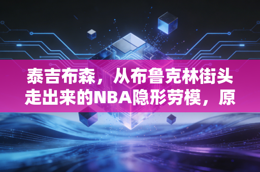 泰吉布森,从布鲁克林街头走出来的NBA隐形劳模,原来普通人的坚持也能在篮球世界闪闪发光 泰吉布森,从布鲁克林街头走出来的NBA隐形劳模,原来普通人的坚持也能在篮球世界闪闪发光