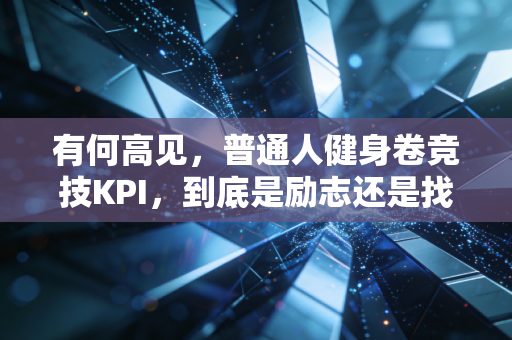 有何高见，普通人健身卷竞技KPI，到底是励志还是找罪受？
