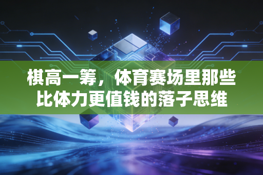 棋高一筹，体育赛场里那些比体力更值钱的落子思维