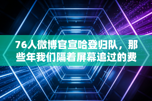 76人微博官宣哈登归队，那些年我们隔着屏幕追过的费城青春，从来都不是单向奔赴