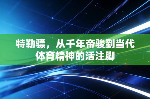 特勒骠，从千年帝骏到当代体育精神的活注脚