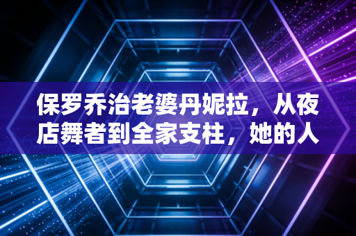 保罗乔治老婆丹妮拉,从夜店舞者到全家支柱,她的人生从来不是靠男人上位 保罗乔治老婆丹妮拉,从夜店舞者到全家支柱,她的人生从来不是靠男人上位
