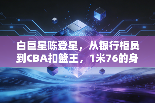 白巨星陈登星,从银行柜员到CBA扣篮王,1米76的身体里装着半吨扣篮梦 白巨星陈登星,从银行柜员到CBA扣篮王,1米76的身体里装着半吨扣篮梦