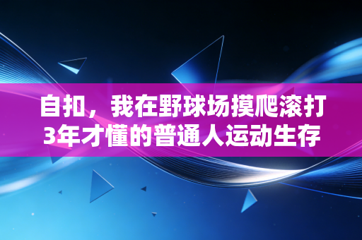 自扣，我在野球场摸爬滚打3年才懂的普通人运动生存法则