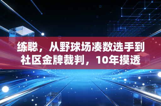 练聪，从野球场凑数选手到社区金牌裁判，10年摸透普通人的体育内核