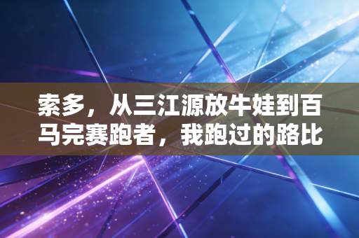 索多，从三江源放牛娃到百马完赛跑者，我跑过的路比牛蹄印还多