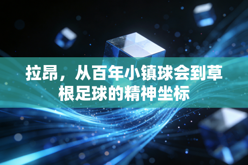 拉昂,从百年小镇球会到草根足球的精神坐标 拉昂,从百年小镇球会到草根足球的精神坐标