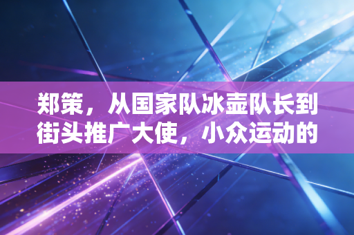 郑策,从国家队冰壶队长到街头推广大使,小众运动的破圈路走通了吗? 郑策,从国家队冰壶队长到街头推广大使,小众运动的破圈路走通了吗?