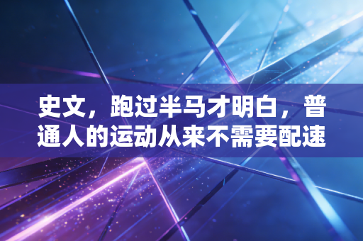 史文,跑过半马才明白,普通人的运动从来不需要配速焦虑 史文,跑过半马才明白,普通人的运动从来不需要配速焦虑
