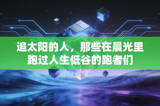 追太阳的人，那些在晨光里跑过人生低谷的跑者们