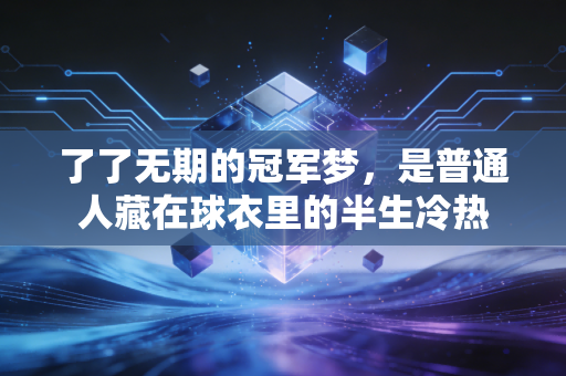 了了无期的冠军梦，是普通人藏在球衣里的半生冷热