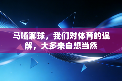 马嘴聊球，我们对体育的误解，大多来自想当然