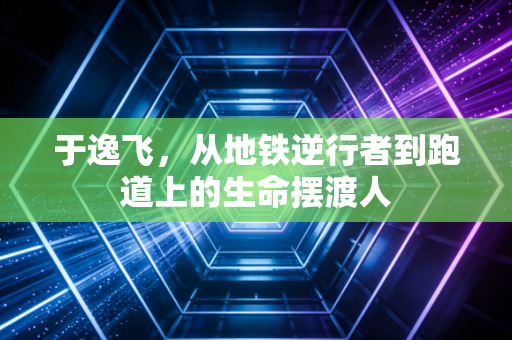 于逸飞，从地铁逆行者到跑道上的生命摆渡人