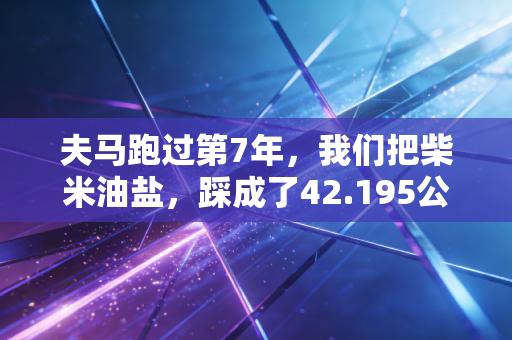 夫马跑过第7年，我们把柴米油盐，踩成了42.195公里的浪漫