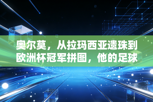 奥尔莫,从拉玛西亚遗珠到欧洲杯冠军拼图,他的足球里藏着普通人的逆袭密码 奥尔莫,从拉玛西亚遗珠到欧洲杯冠军拼图,他的足球里藏着普通人的逆袭密码