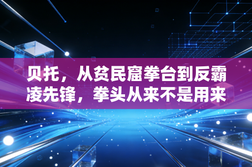 贝托,从贫民窟拳台到反霸凌先锋,拳头从来不是用来碾碎弱者的武器 贝托,从贫民窟拳台到反霸凌先锋,拳头从来不是用来碾碎弱者的武器