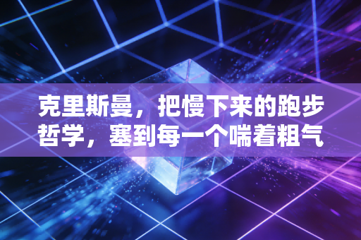 克里斯曼,把慢下来的跑步哲学,塞到每一个喘着粗气的跑者口袋里 克里斯曼,把慢下来的跑步哲学,塞到每一个喘着粗气的跑者口袋里