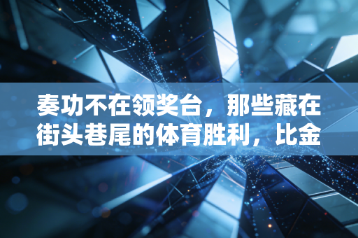 奏功不在领奖台,那些藏在街头巷尾的体育胜利,比金牌更戳人 奏功不在领奖台,那些藏在街头巷尾的体育胜利,比金牌更戳人