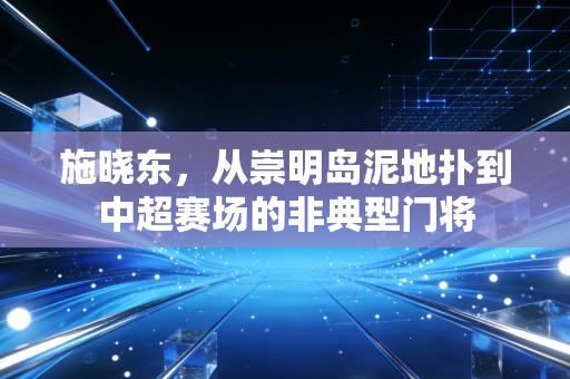 施晓东,从崇明岛泥地扑到中超赛场的非典型门将 施晓东,从崇明岛泥地扑到中超赛场的非典型门将