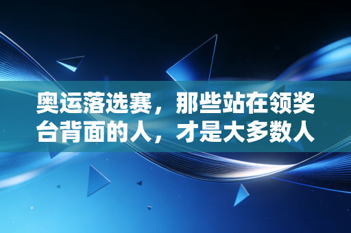 奥运落选赛,那些站在领奖台背面的人,才是大多数人的青春注脚 奥运落选赛,那些站在领奖台背面的人,才是大多数人的青春注脚