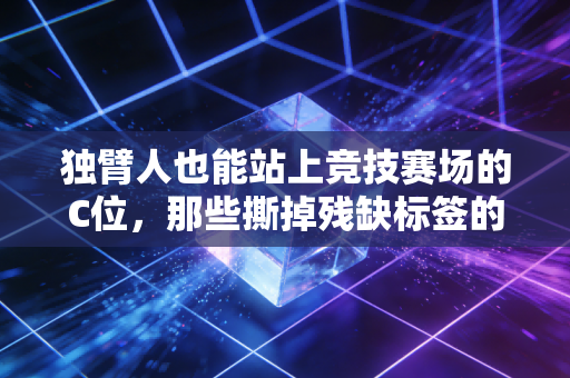 独臂人也能站上竞技赛场的C位,那些撕掉残缺标签的运动人生 独臂人也能站上竞技赛场的C位,那些撕掉残缺标签的运动人生
