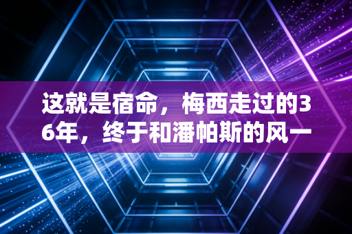 这就是宿命,梅西走过的36年,终于和潘帕斯的风一起落在了大力神杯上 这就是宿命,梅西走过的36年,终于和潘帕斯的风一起落在了大力神杯上