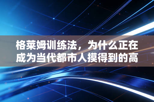 格莱姆训练法，为什么正在成为当代都市人摸得到的高尔夫自由