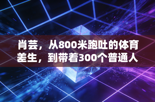 肖芸,从800米跑吐的体育差生,到带着300个普通人跑赢生活的跑团团长 肖芸,从800米跑吐的体育差生,到带着300个普通人跑赢生活的跑团团长