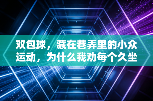 双包球,藏在巷弄里的小众运动,为什么我劝每个久坐的上班族都试试? 双包球,藏在巷弄里的小众运动,为什么我劝每个久坐的上班族都试试?