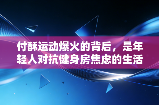 付酥运动爆火的背后，是年轻人对抗健身房焦虑的生活突围
