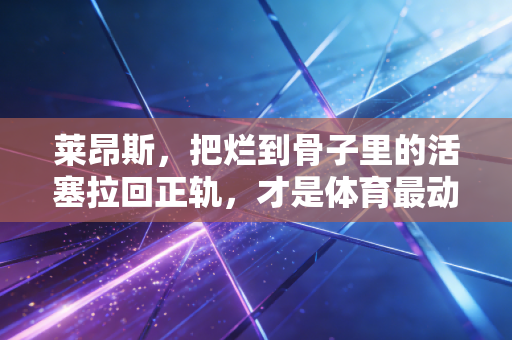 莱昂斯,把烂到骨子里的活塞拉回正轨,才是体育最动人的逆袭剧本 莱昂斯,把烂到骨子里的活塞拉回正轨,才是体育最动人的逆袭剧本