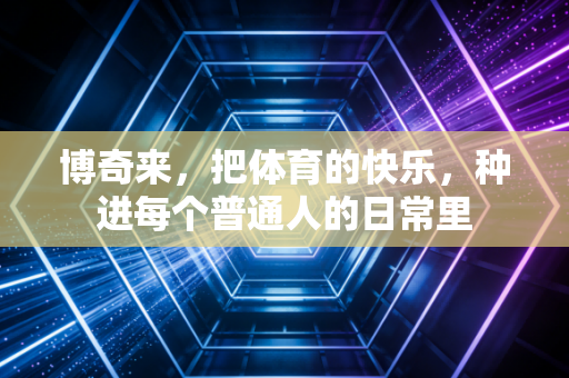 博奇来，把体育的快乐，种进每个普通人的日常里