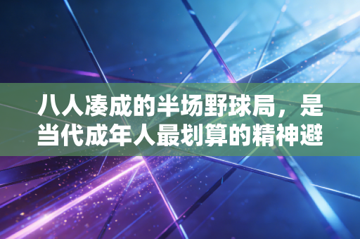 八人凑成的半场野球局，是当代成年人最划算的精神避难所