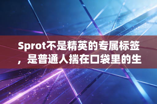 Sprot不是精英的专属标签,是普通人揣在口袋里的生活解药 Sprot不是精英的专属标签,是普通人揣在口袋里的生活解药