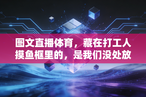 图文直播体育,藏在打工人摸鱼框里的,是我们没处放的青春热血 图文直播体育,藏在打工人摸鱼框里的,是我们没处放的青春热血